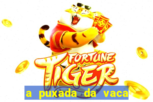 a puxada da vaca do jogo do bicho